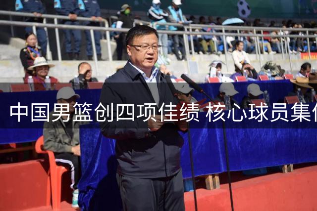 中国男篮创四项佳绩 核心球员集体爆发三分强势
