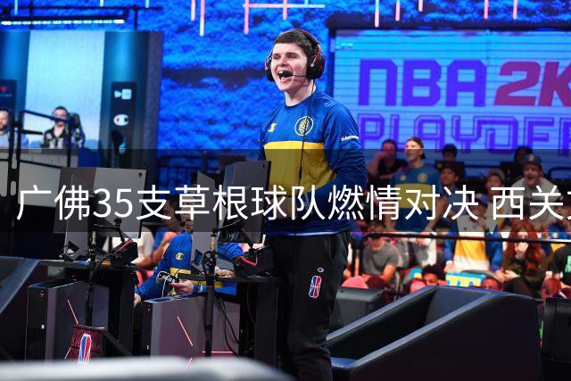 广佛35支草根球队燃情对决 西关文化与足球盛宴完美融合