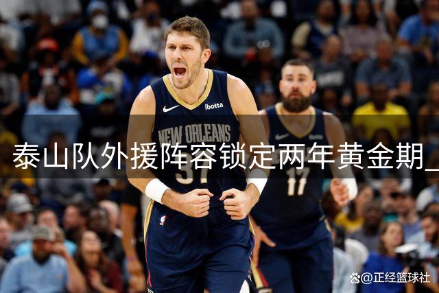 泰山队外援阵容锁定两年黄金期 瓦科续约条款激活冲冠基石