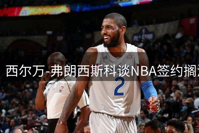 西尔万-弗朗西斯科谈NBA签约搁浅：詹姆斯转会延迟影响公牛计划