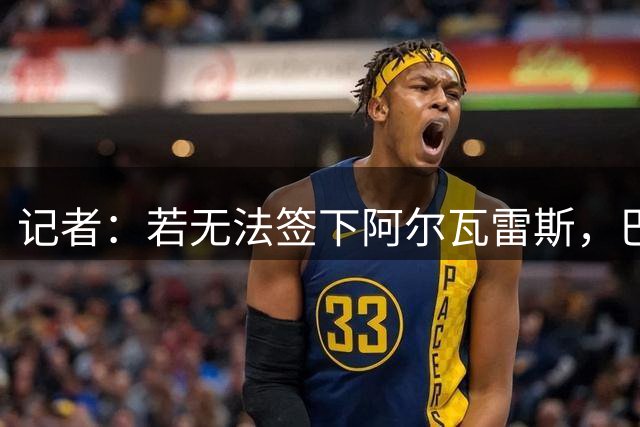 记者：若无法签下阿尔瓦雷斯，巴萨可能不再引进其他前锋
