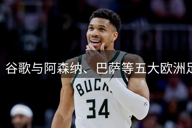 谷歌与阿森纳、巴萨等五大欧洲足球俱乐部达成长期合作