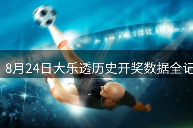 8月24日大乐透历史开奖数据全记录